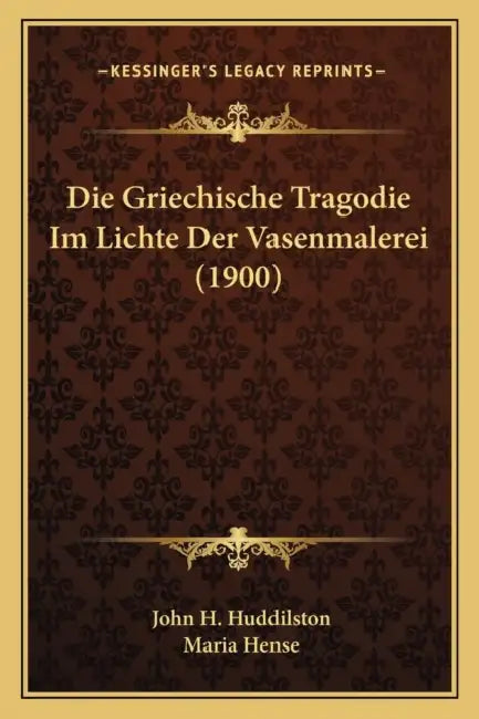 Die Griechische Tragodie Im Lichte Der Vasenmalerei (1900) by John H. Huddilston, Maria Hense