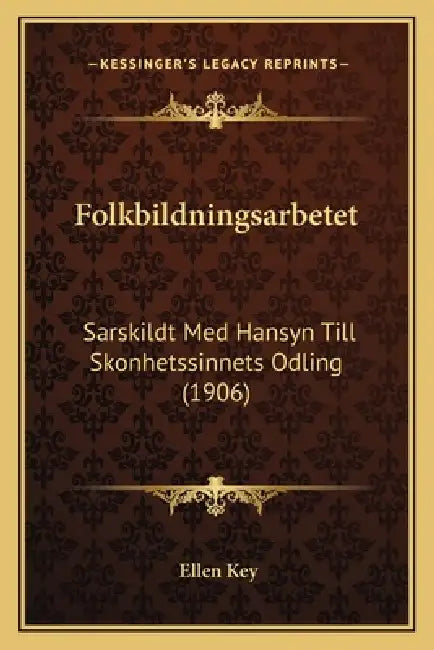 Folkbildningsarbetet: Sarskildt Med Hansyn Till Skonhetssinnets Odling (1906) by Ellen Key