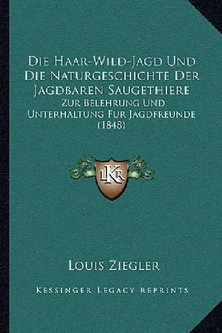 Die Haar-Wild-Jagd Und Die Naturgeschichte Der Jagdbaren Saugethiere: Zur Belehrung Und Unterhaltung Fur Jagdfreunde (1848) by Louis Ziegler