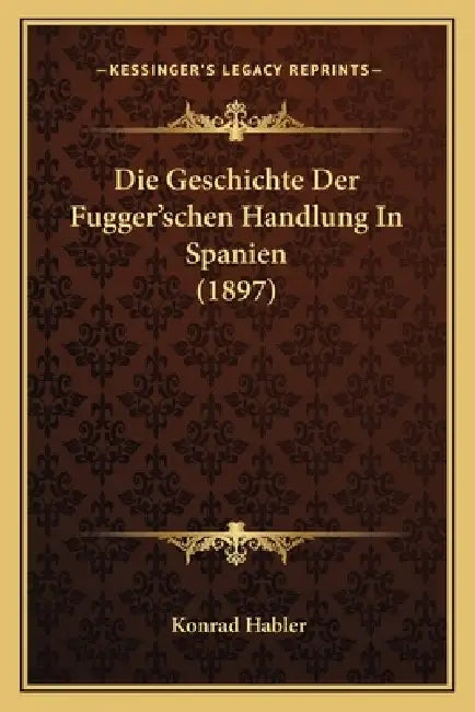 Die Geschichte Der Fugger'schen Handlung In Spanien (1897) by Konrad Habler
