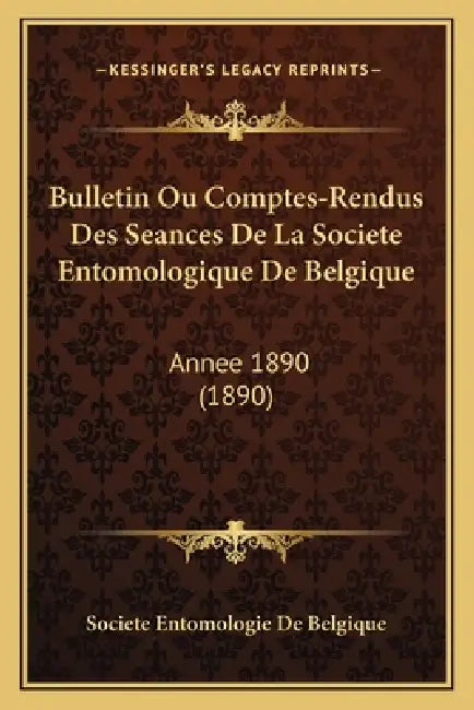 Bulletin Ou Comptes-Rendus Des Seances De La Societe Entomologique De Belgique: Annee 1890 (1890) by Societe Entomologie de Belgique