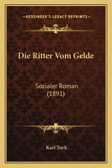 Die Ritter Vom Gelde: Sozialer Roman (1891) by Karl Turk