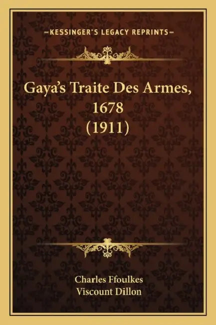 Gaya's Traite Des Armes, 1678 (1911) by Charles Ffoulkes, Viscount Dillon