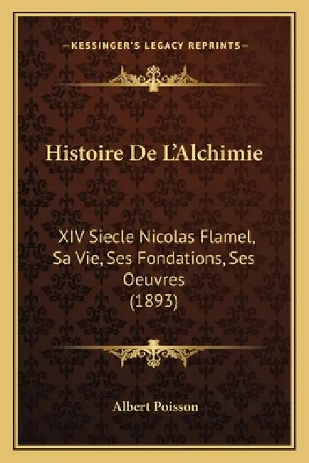 Histoire De L'Alchimie: XIV Siecle Nicolas Flamel, Sa Vie, Ses Fondations, Ses Oeuvres (1893) by Albert Poisson