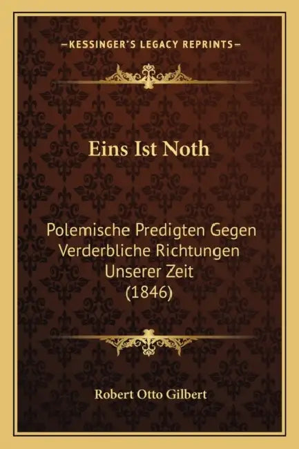 Eins Ist Noth: Polemische Predigten Gegen Verderbliche Richtungen Unserer Zeit (1846) by Robert Otto Gilbert