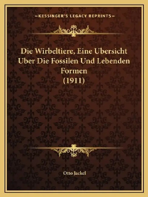 Die Wirbeltiere, Eine Ubersicht Uber Die Fossilen Und Lebenden Formen (1911) by Otto Jaekel
