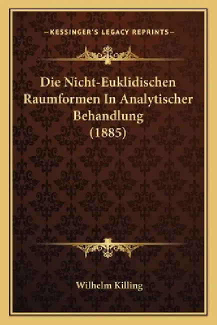 Die Nicht-Euklidischen Raumformen In Analytischer Behandlung (1885) by Wilhelm Killing