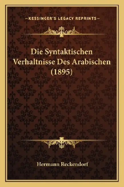 Die Syntaktischen Verhaltnisse Des Arabischen (1895) by Hermann Reckendorf