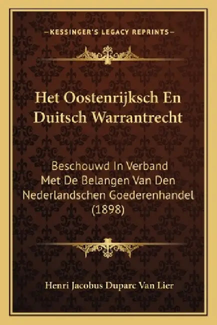 Het Oostenrijksch En Duitsch Warrantrecht: Beschouwd In Verband Met De Belangen Van Den Nederlandschen Goederenhandel (1898) by Henri Jacobus Duparc Van Lier