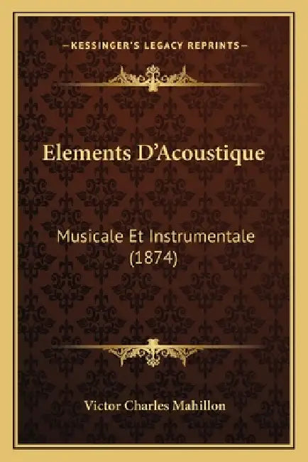 Elements D'Acoustique: Musicale Et Instrumentale (1874) by Victor Charles Mahillon