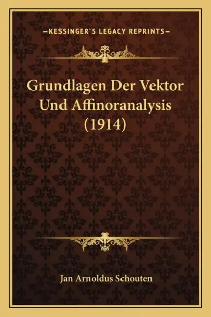 Grundlagen Der Vektor Und Affinoranalysis (1914) by Jan Arnoldus Schouten
