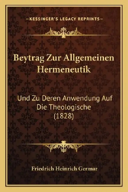 Beytrag Zur Allgemeinen Hermeneutik: Und Zu Deren Anwendung Auf Die Theologische (1828) by Friedrich Heinrich Germar