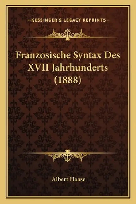 Franzosische Syntax Des XVII Jahrhunderts (1888) by Albert Haase