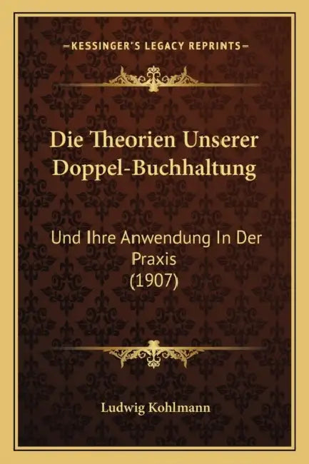 Die Theorien Unserer Doppel-Buchhaltung: Und Ihre Anwendung In Der Praxis (1907) by Ludwig Kohlmann