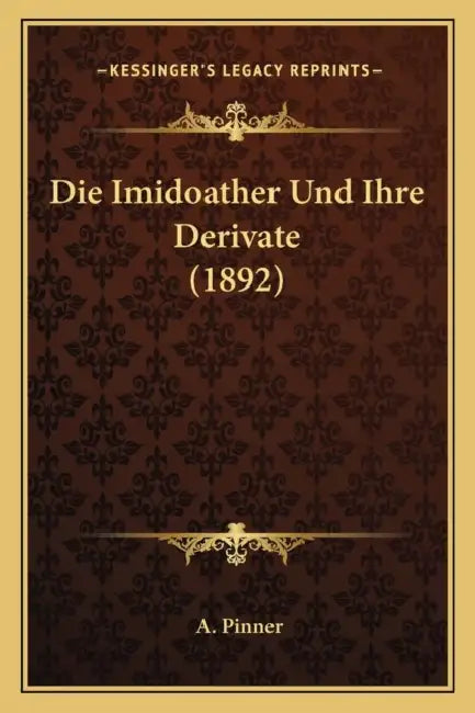 Die Imidoather Und Ihre Derivate (1892) by A. Pinner