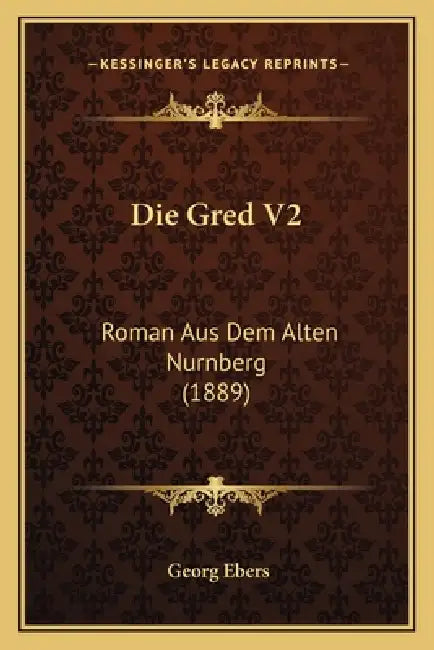 Die Gred V2: Roman Aus Dem Alten Nurnberg (1889) by Georg Ebers