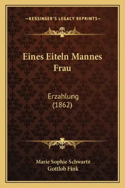 Eines Eiteln Mannes Frau: Erzahlung (1862) by Marie Sophie Schwartz, Gottlob Fink
