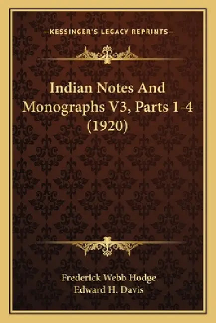 Indian Notes And Monographs V3, Parts 1-4 (1920) by Frederick Webb Hodge, Edward H. Davis