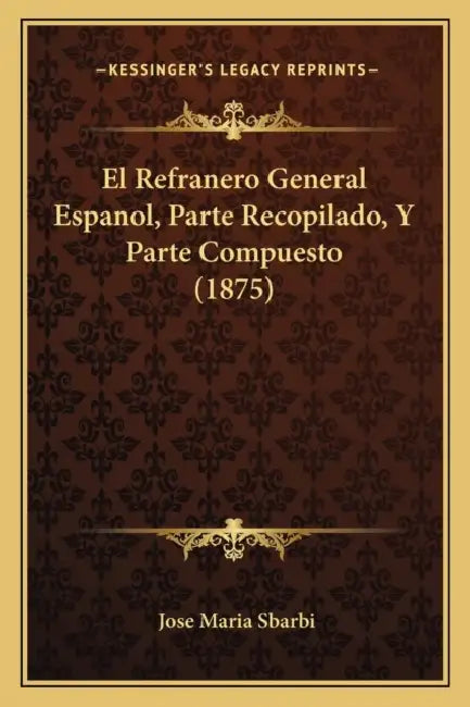 El Refranero General Espanol, Parte Recopilado, Y Parte Compuesto (1875) by Jose Maria Sbarbi