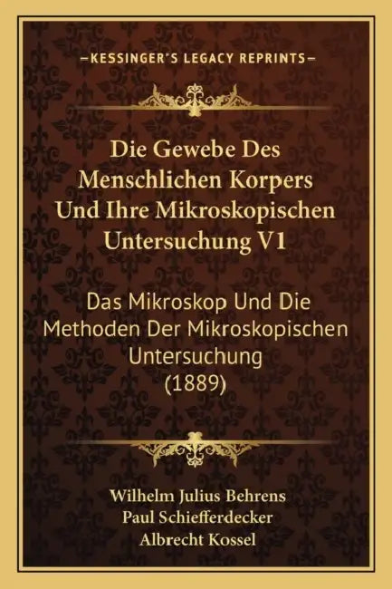Die Gewebe Des Menschlichen Korpers Und Ihre Mikroskopischen Untersuchung V1: Das Mikroskop Und Die Methoden Der Mikroskopischen Untersuchung (1889) by Wilhelm Julius Behrens, Paul Schiefferdecker, Albrecht Kossel