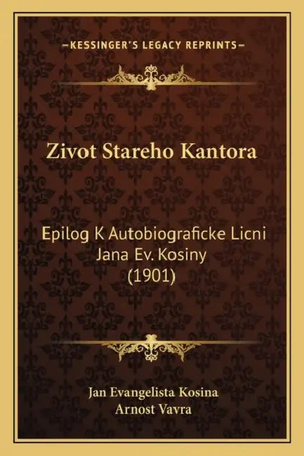 Zivot Stareho Kantora: Epilog K Autobiograficke Licni Jana Ev. Kosiny (1901) by Jan Evangelista Kosina, Arnost Vavra