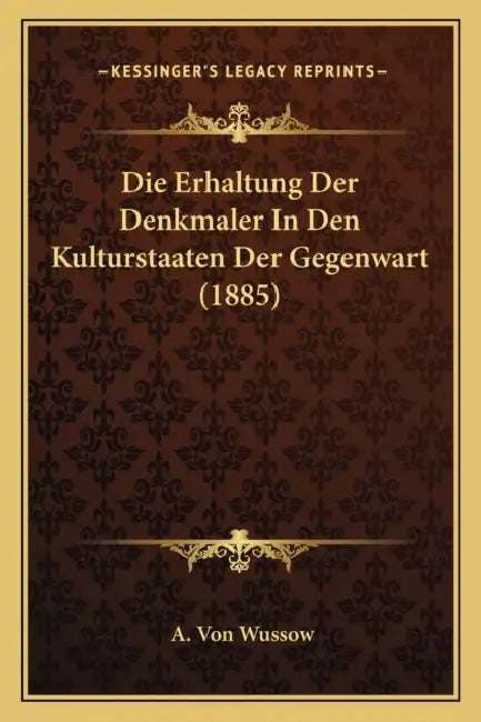 Die Erhaltung Der Denkmaler In Den Kulturstaaten Der Gegenwart (1885) by A. Von Wussow