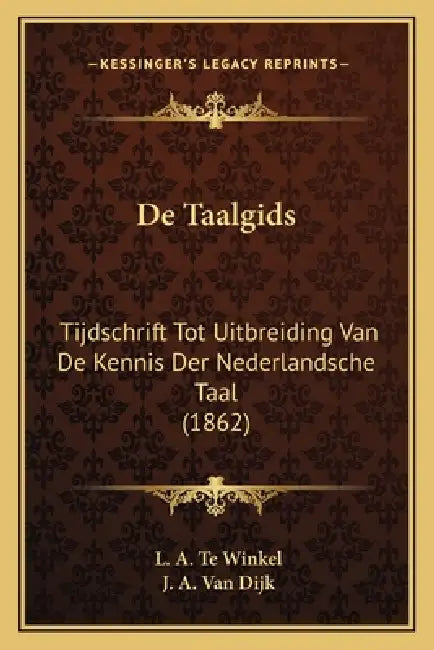 De Taalgids: Tijdschrift Tot Uitbreiding Van De Kennis Der Nederlandsche Taal (1862) by L. A. Te Winkel, J. A. Van Dijk
