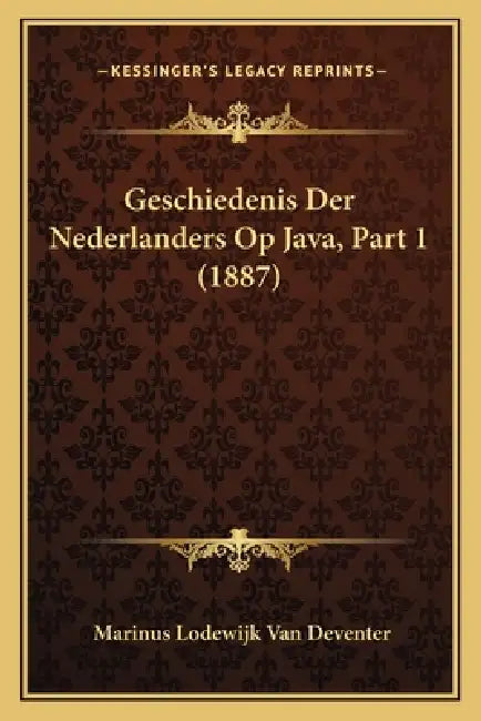 Geschiedenis Der Nederlanders Op Java, Part 1 (1887) by Marinus Lodewijk Van Deventer