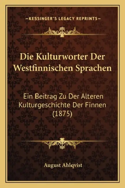 Die Kulturworter Der Westfinnischen Sprachen: Ein Beitrag Zu Der Alteren Kulturgeschichte Der Finnen (1875) by August Ahlqvist
