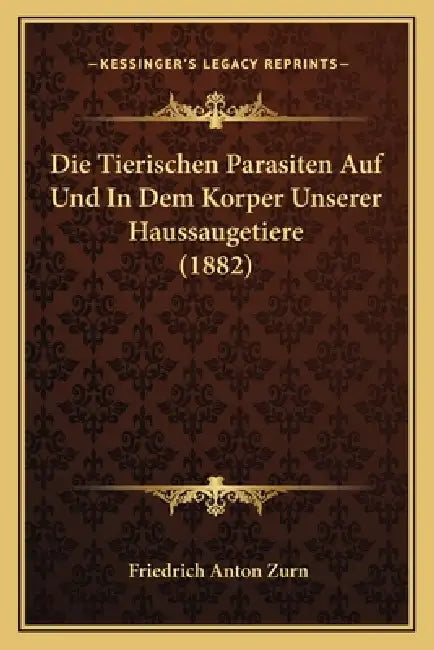 Die Tierischen Parasiten Auf Und In Dem Korper Unserer Haussaugetiere (1882) by Friedrich Anton Zurn