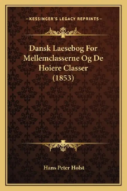 Dansk Laesebog For Mellemclasserne Og De Hoiere Classer (1853) by Hans Peter Holst