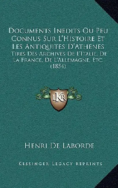 Documents Inedits Ou Peu Connus Sur L'Histoire Et Les Antiquites D'Athenes: Tires Des Archives De L'Italie, De La France, De L'Allemagne, Etc. (1854) by Henri de Laborde