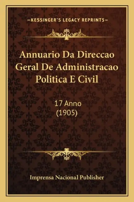 Annuario Da Direccao Geral De Administracao Politica E Civil: 17 Anno (1905) by Imprensa Nacional Publisher