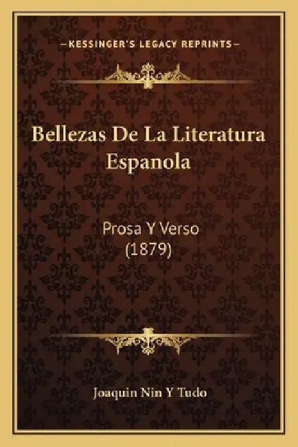 Bellezas De La Literatura Espanola: Prosa Y Verso (1879) by Joaquin Nin y. Tudo