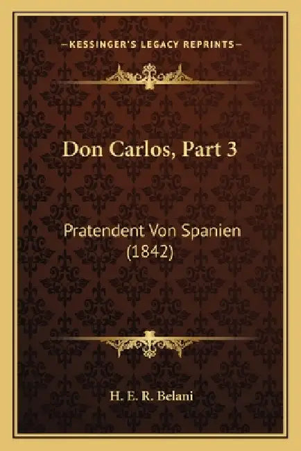 Don Carlos, Part 3: Pratendent Von Spanien (1842) by H. E. R. Belani