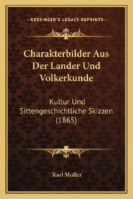 Charakterbilder Aus Der Lander Und Volkerkunde: Kultur Und Sittengeschichtliche Skizzen (1865) by Karl Muller