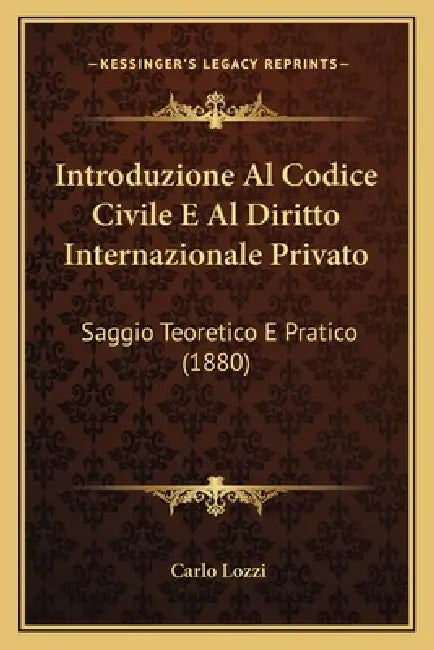 Introduzione Al Codice Civile E Al Diritto Internazionale Privato: Saggio Teoretico E Pratico (1880) by Carlo Lozzi