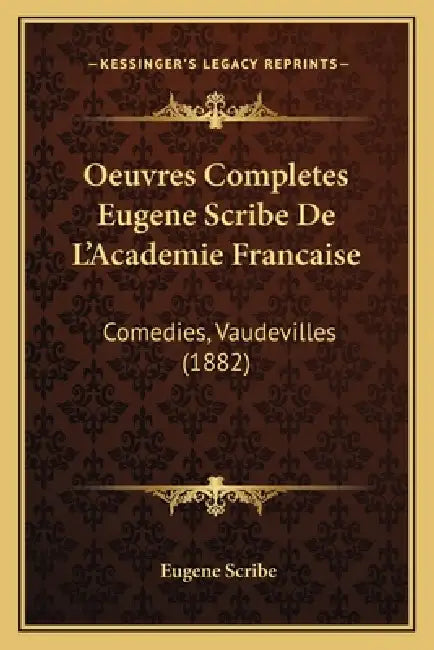 Oeuvres Completes Eugene Scribe De L'Academie Francaise: Comedies, Vaudevilles (1882) by Eugene Scribe