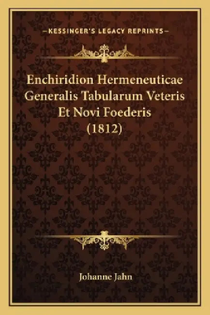 Enchiridion Hermeneuticae Generalis Tabularum Veteris Et Novi Foederis (1812) by Johanne Jahn