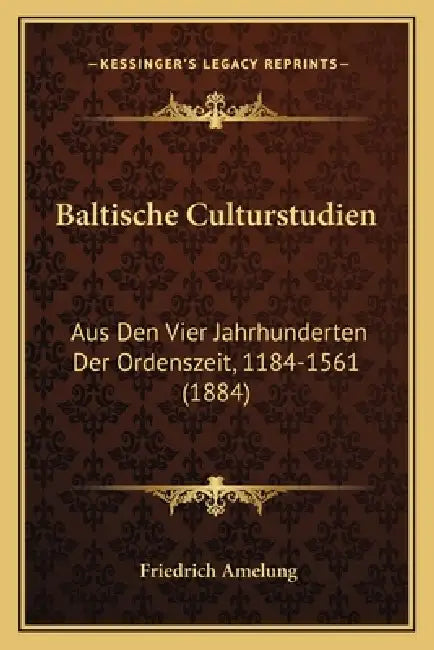 Baltische Culturstudien: Aus Den Vier Jahrhunderten Der Ordenszeit, 1184-1561 (1884) by Friedrich Amelung