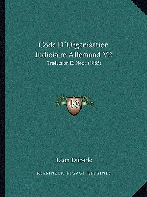 Code D'Organisation Judiciaire Allemand V2: Traduction Et Notes (1885) by Leon Dubarle