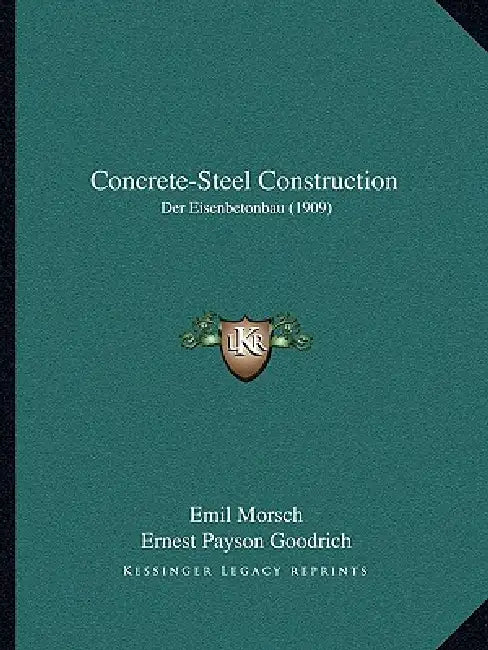 Concrete-Steel Construction: Der Eisenbetonbau (1909) by Emil Morsch, Ernest Payson Goodrich