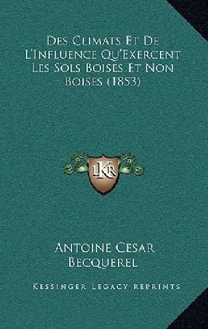 Des Climats Et De L'Influence Qu'Exercent Les Sols Boises Et Non Boises (1853) by Antoine Cesar Becquerel