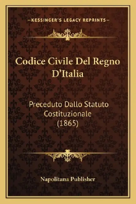Codice Civile Del Regno D'Italia: Preceduto Dallo Statuto Costituzionale (1865) by Napolitana Publisher