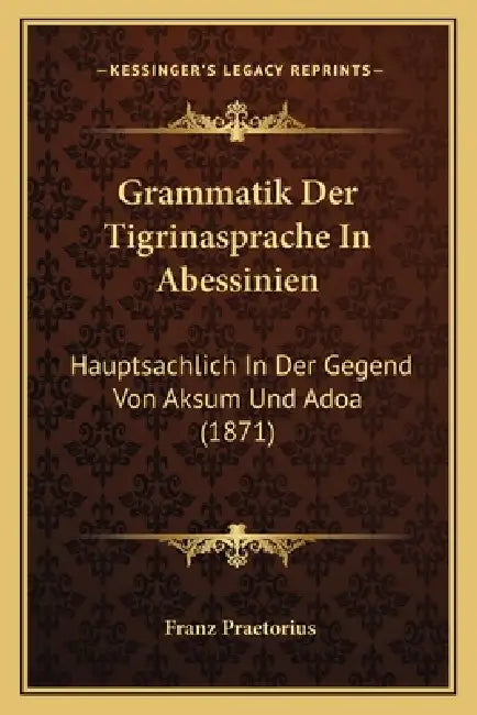 Grammatik Der Tigrinasprache In Abessinien: Hauptsachlich In Der Gegend Von Aksum Und Adoa (1871) by Franz Praetorius