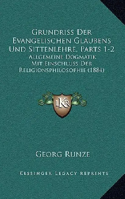 Grundriss Der Evangelischen Glaubens Und Sittenlehre, Parts 1-2: Allgemeine Dogmatik Mit Einschluss Der Religionsphilosophie (1884) by Georg Runze