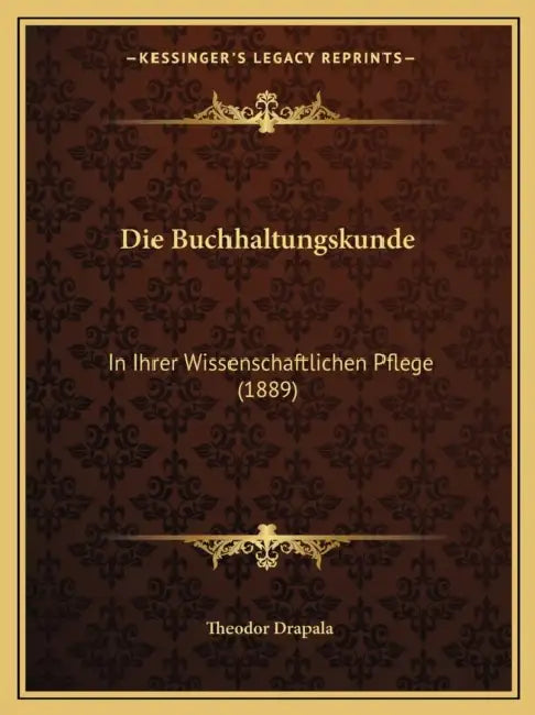 Die Buchhaltungskunde: In Ihrer Wissenschaftlichen Pflege (1889) by Theodor Drapala