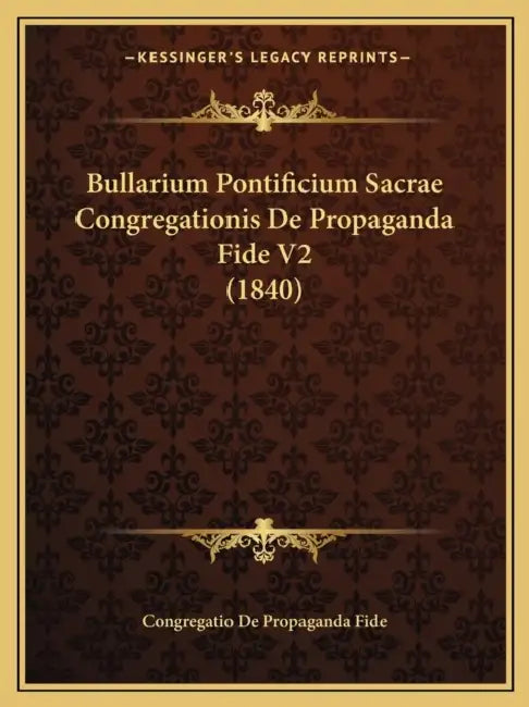 Bullarium Pontificium Sacrae Congregationis De Propaganda Fide V2 (1840) by Congregatio de Propaganda Fide
