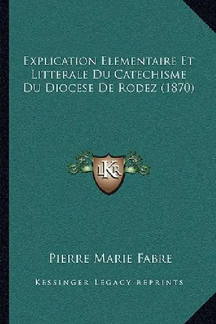 Explication Elementaire Et Litterale Du Catechisme Du Diocese De Rodez (1870) by Pierre Marie Fabre