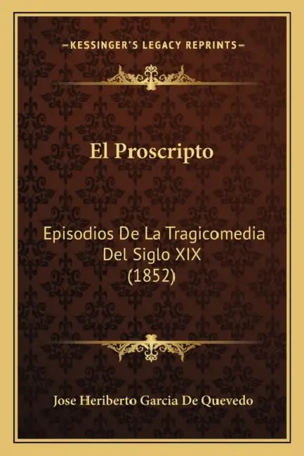 El Proscripto: Episodios De La Tragicomedia Del Siglo XIX (1852) by Jose Heriberto Garcia De Quevedo